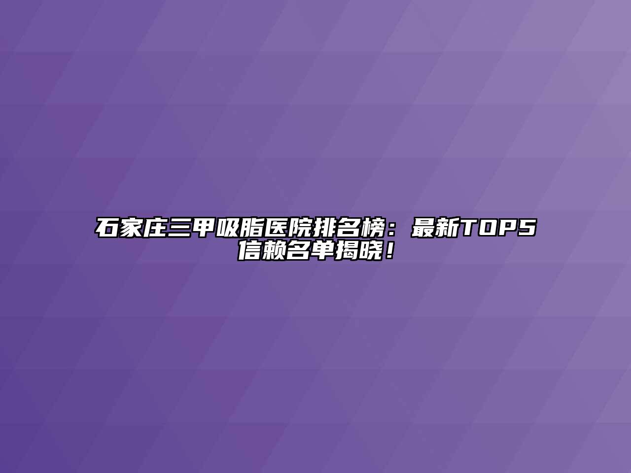石家庄三甲吸脂医院排名榜：最新TOP5信赖名单揭晓！