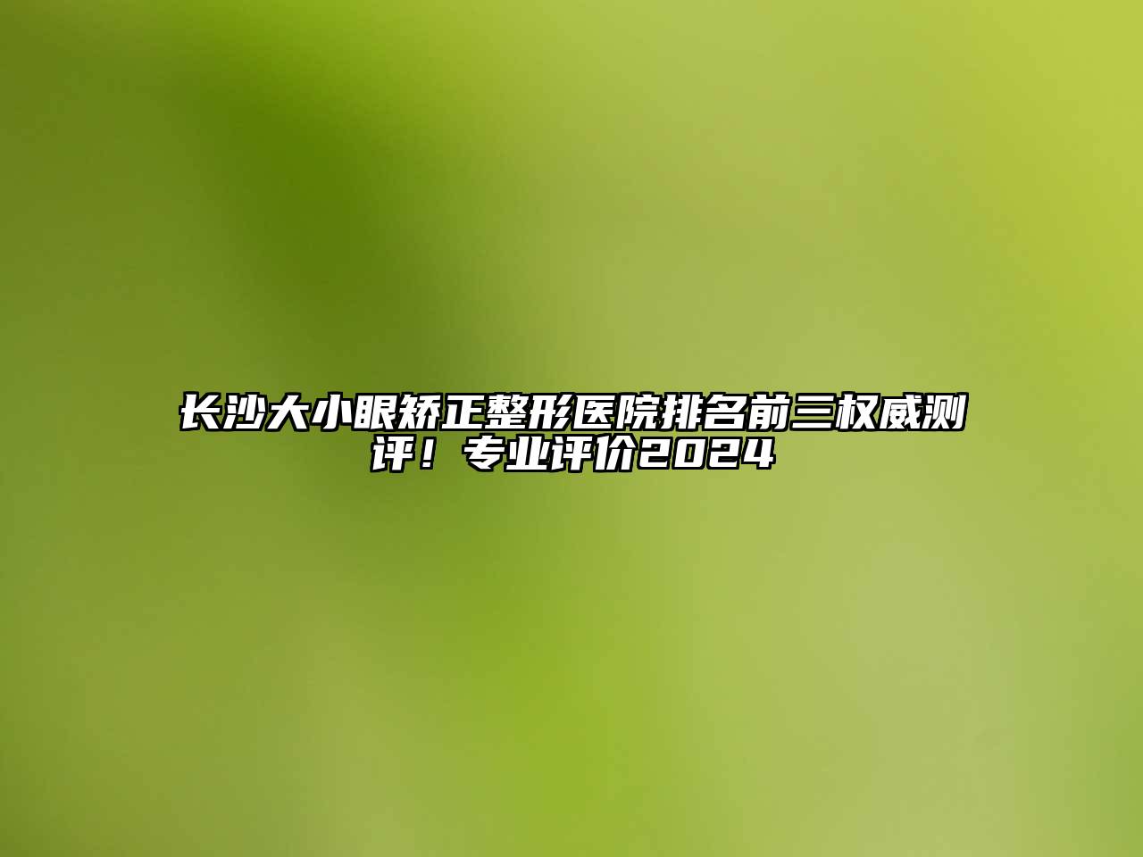 长沙大小眼矫正整形医院排名前三权威测评！专业评价2025