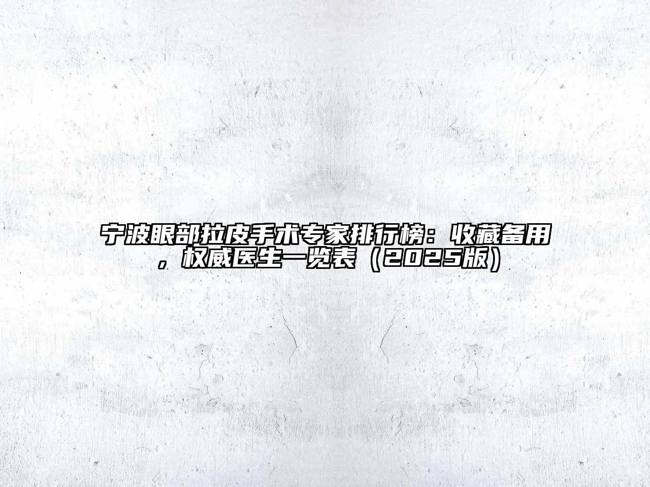 宁波眼部拉皮手术专家排行榜：收藏备用，权威医生一览表2025年