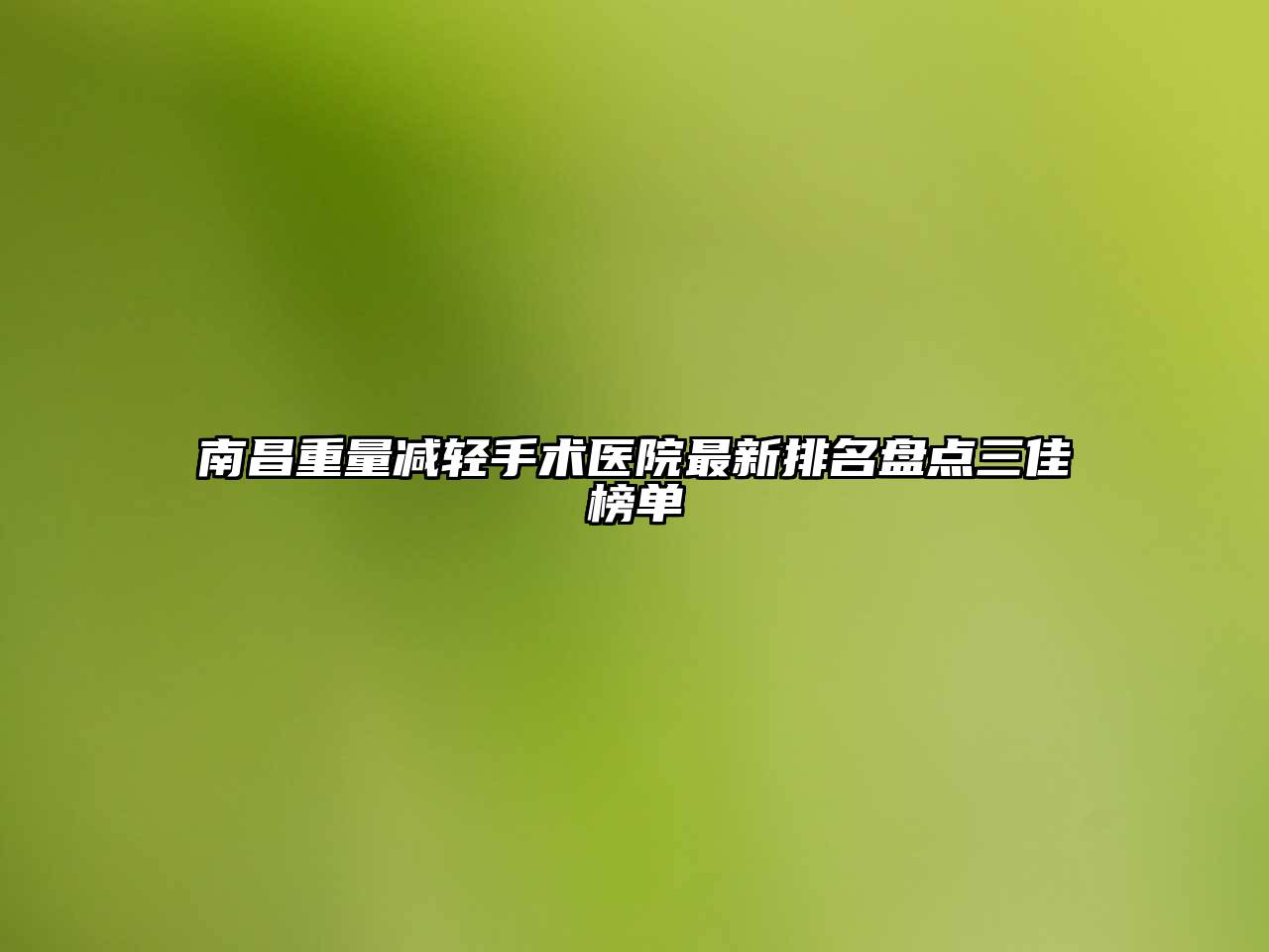 南昌重量减轻手术医院最新排名盘点三佳榜单