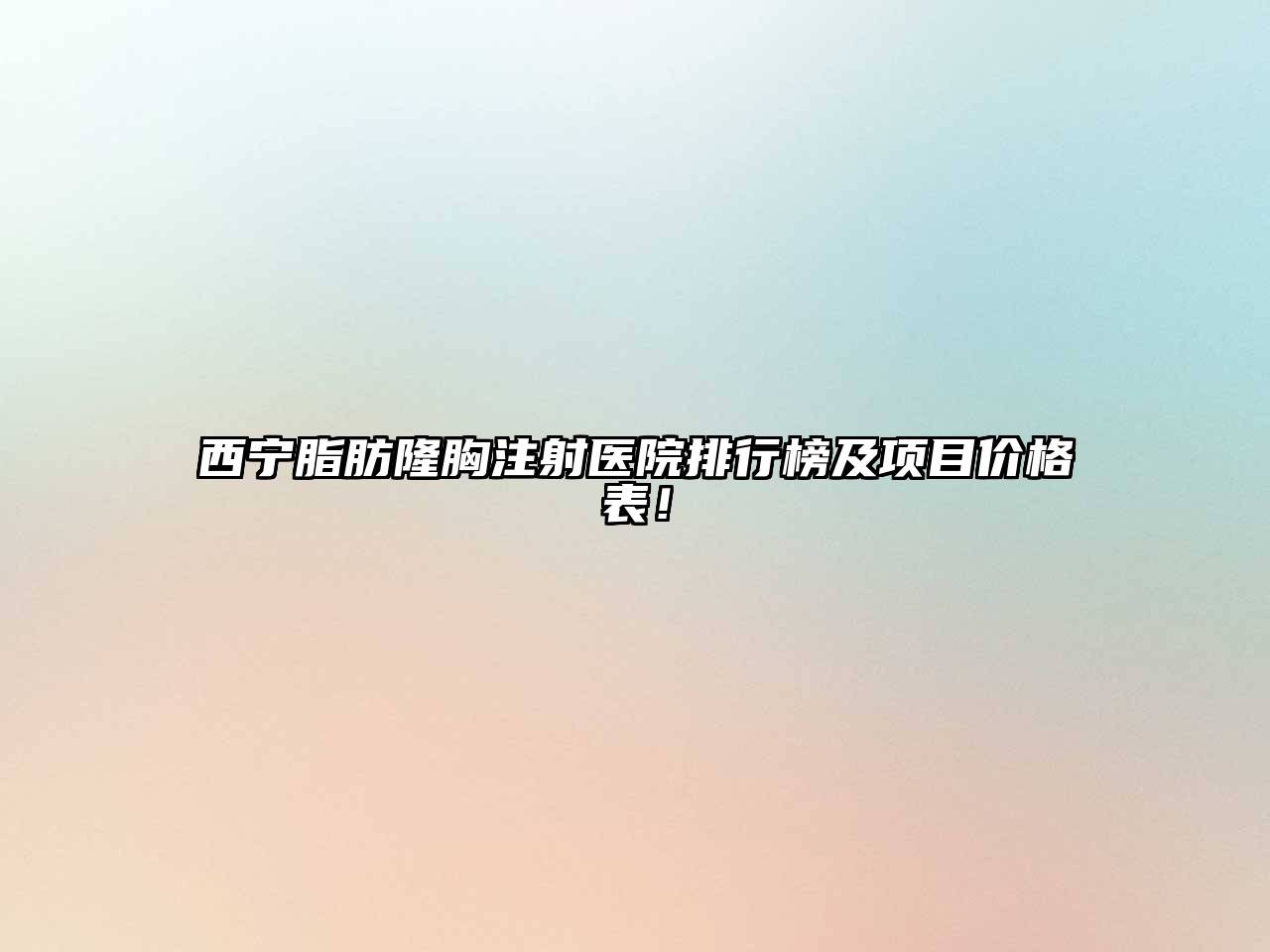 西宁脂肪隆胸注射医院排行榜及项目价格表！
