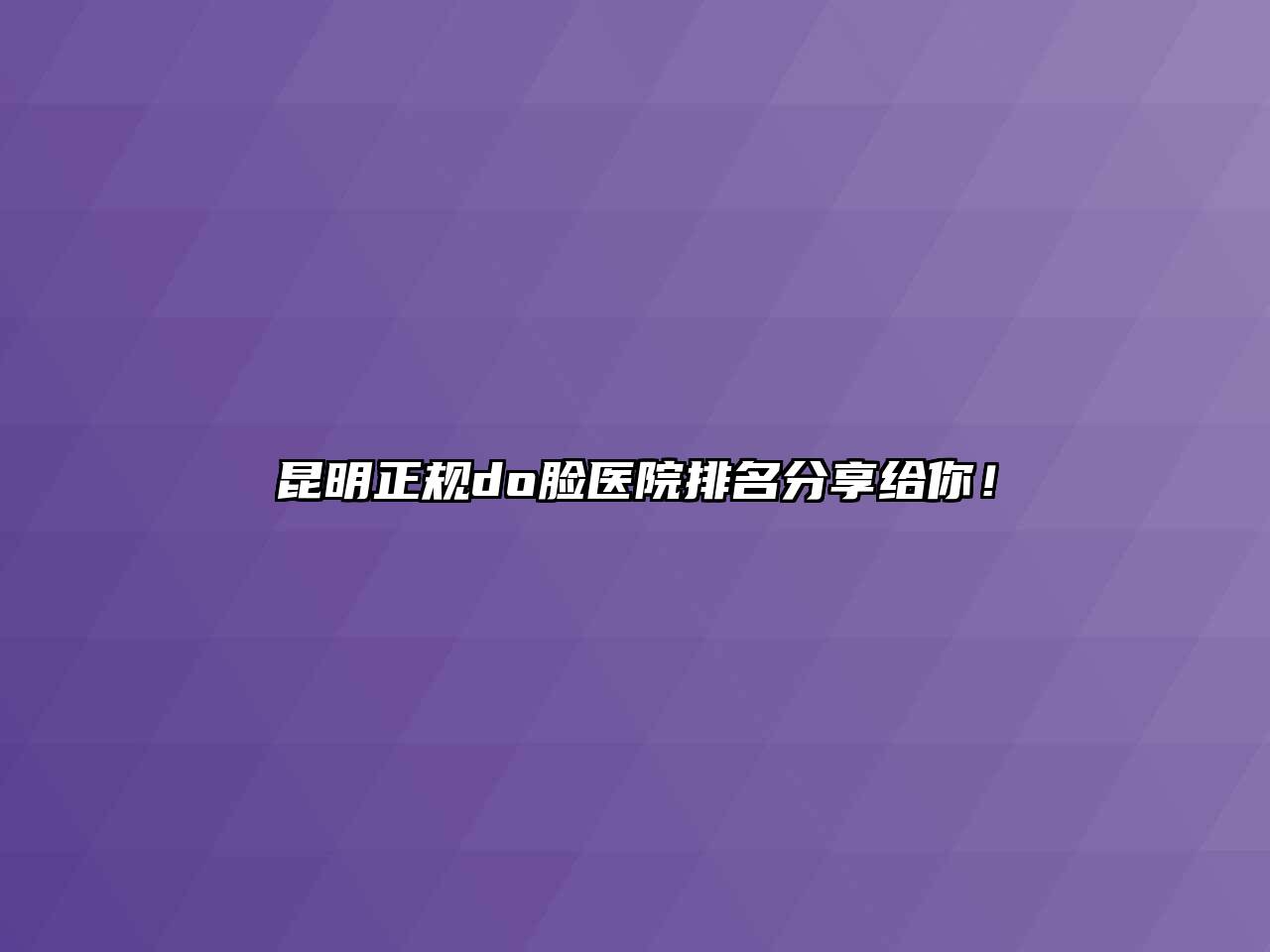 昆明正规do脸医院排名分享给你！
