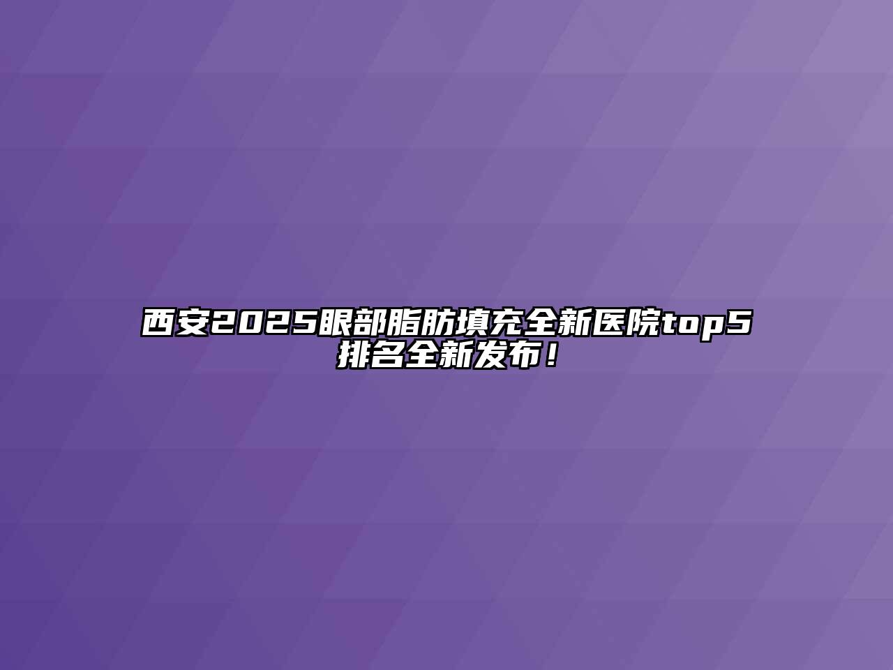 西安2025眼部脂肪填充全新医院top5排名全新发布！
