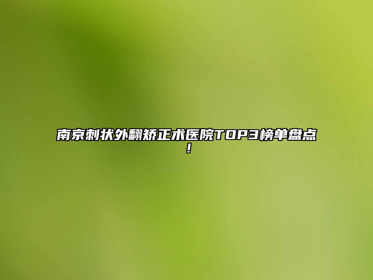 南京刺状外翻矫正术医院TOP3榜单盘点！