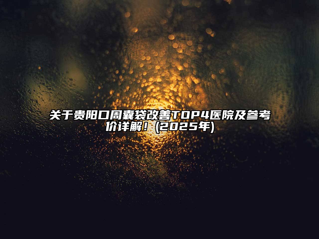 贵阳口周囊袋改善TOP4医院及参考价详解！(2025年)