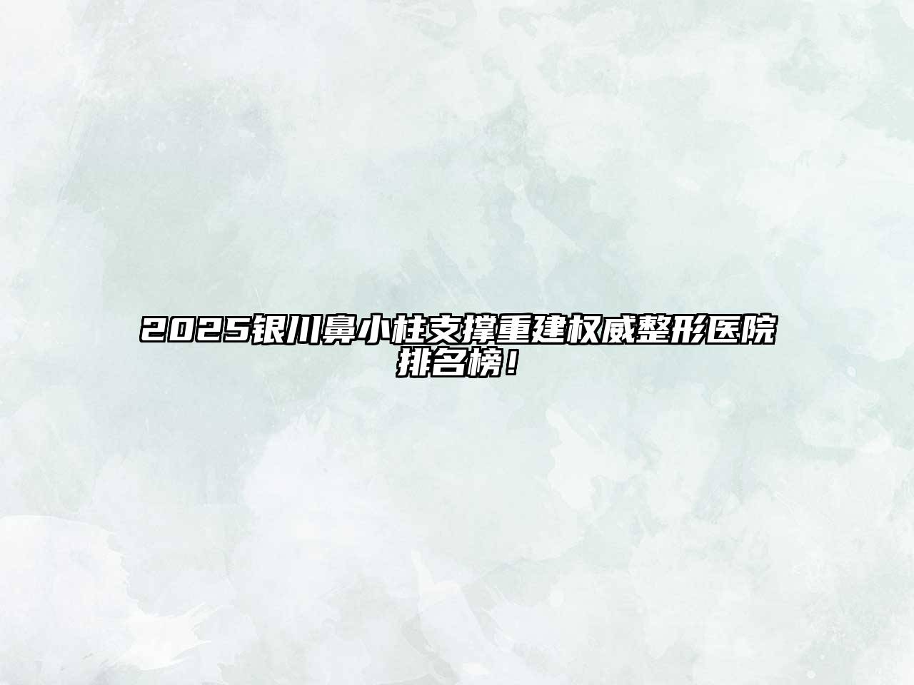 2025银川鼻小柱支撑重建权威整形医院排名榜！
