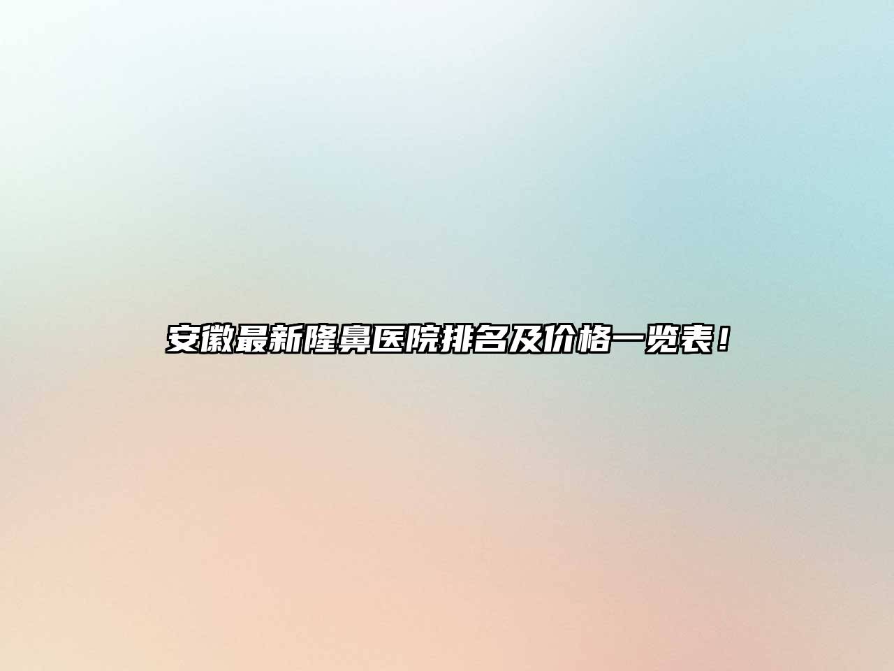 安徽最新隆鼻医院排名及价格一览表！