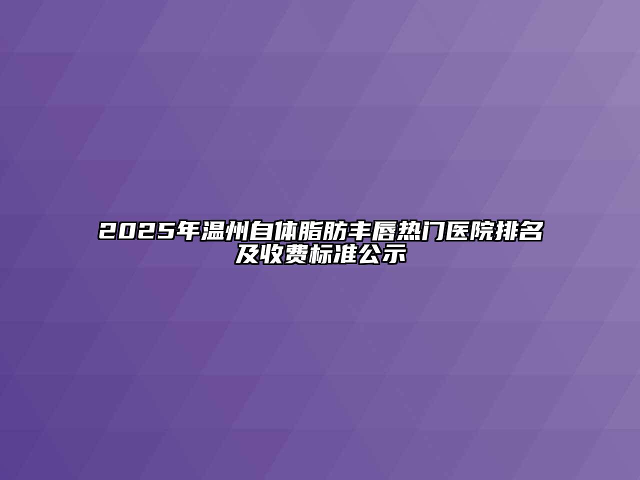 2025年温州自体脂肪丰唇热门医院排名及收费标准公示