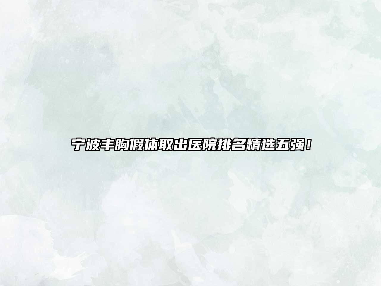 宁波丰胸假体取出医院排名精选五强！