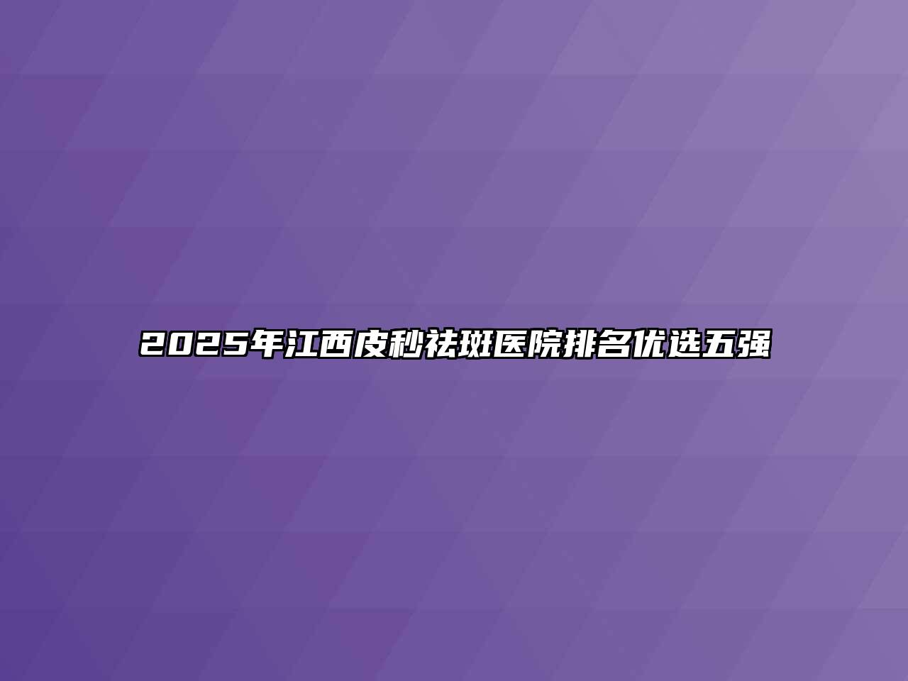 2025年江西皮秒祛斑医院排名优选五强