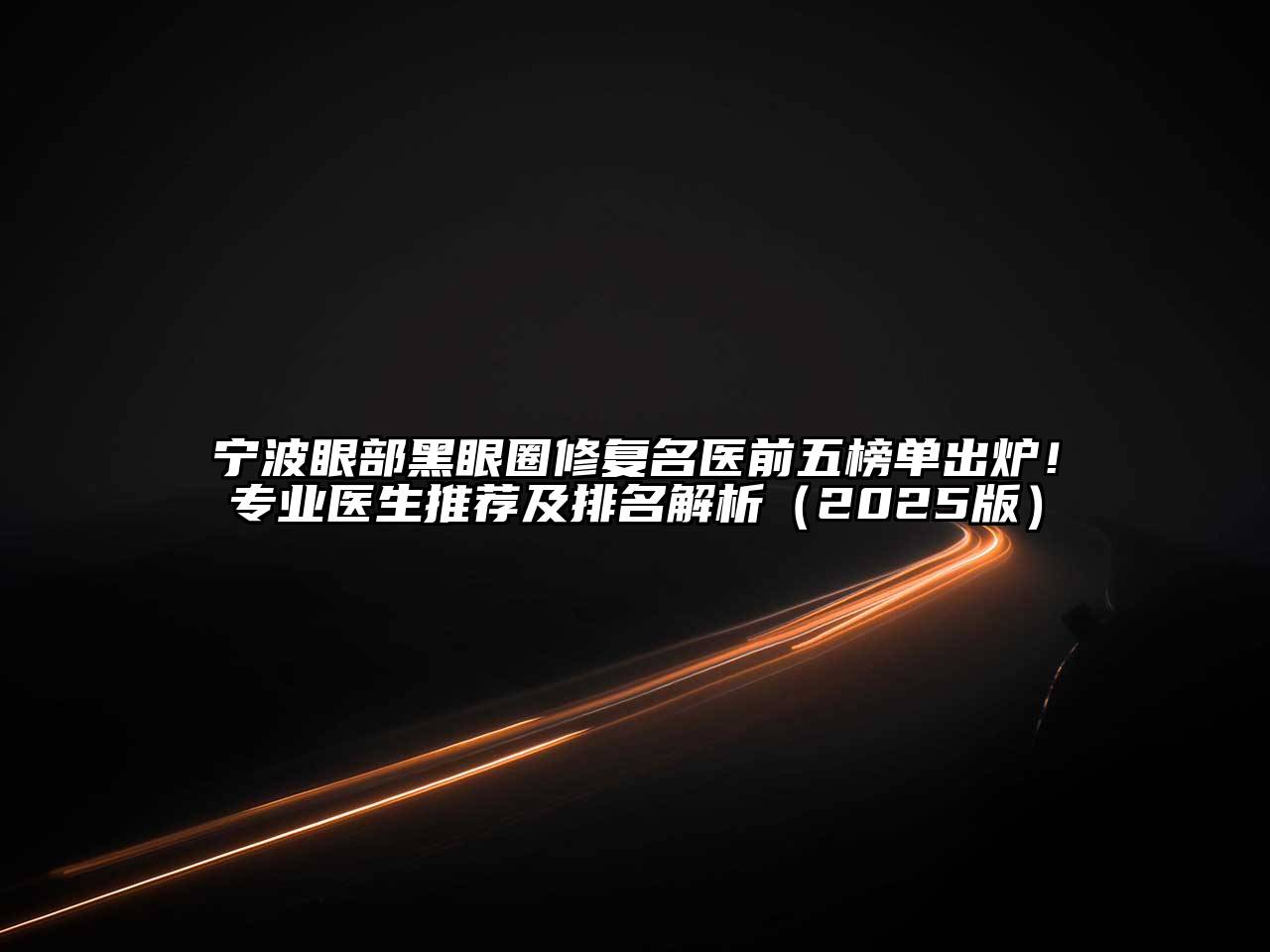 宁波眼部黑眼圈修复名医前五榜单出炉！专业医生推荐及排名解析2025年