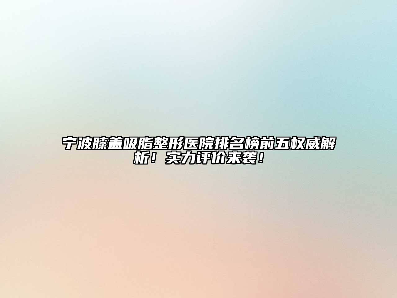宁波膝盖吸脂整形医院排名榜前五权威解析！实力评价来袭！