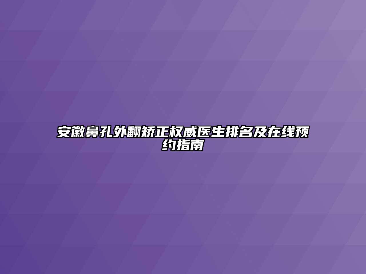 安徽鼻孔外翻矫正权威医生排名及在线预约指南