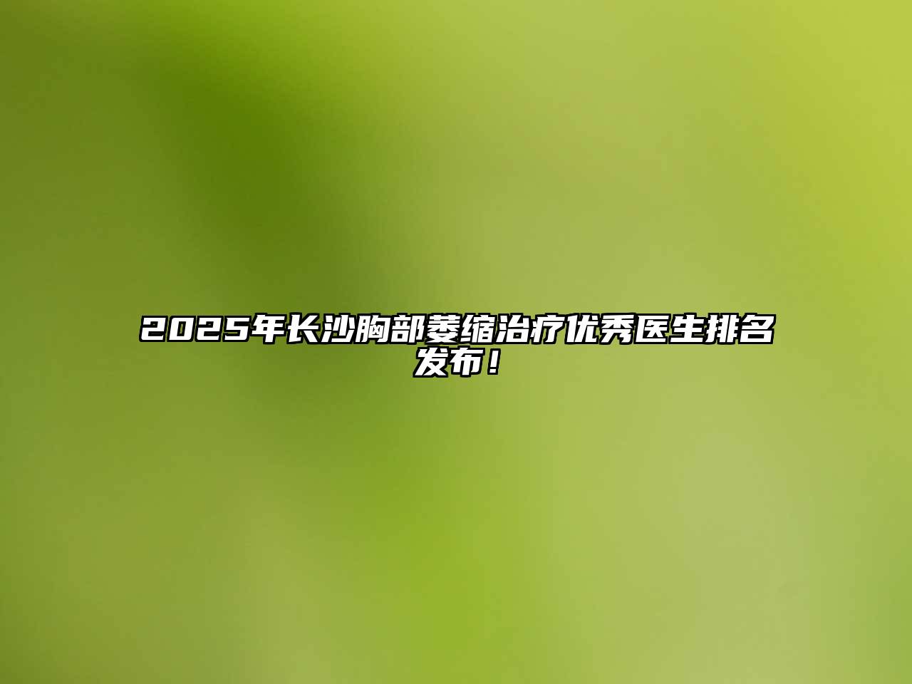 2025年长沙胸部萎缩治疗优秀医生排名发布！