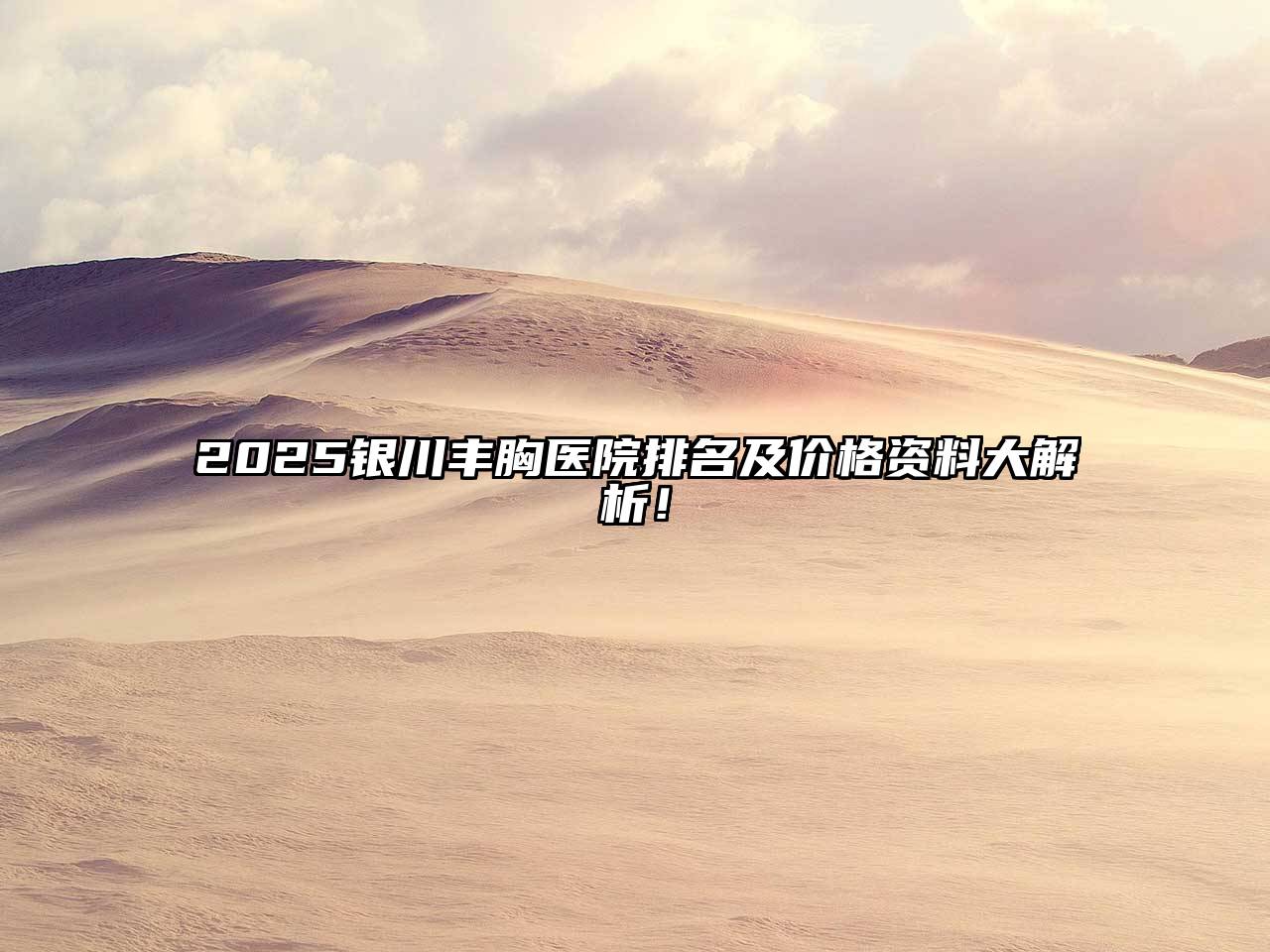 2025银川丰胸医院排名及价格资料大解析！