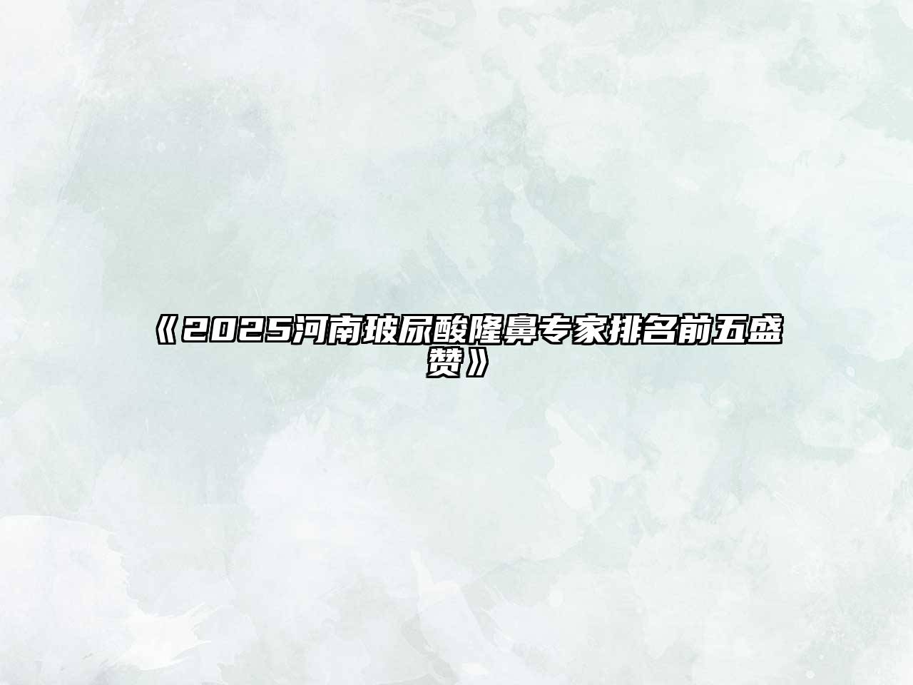 2025河南玻尿酸隆鼻专家排名前五盛赞