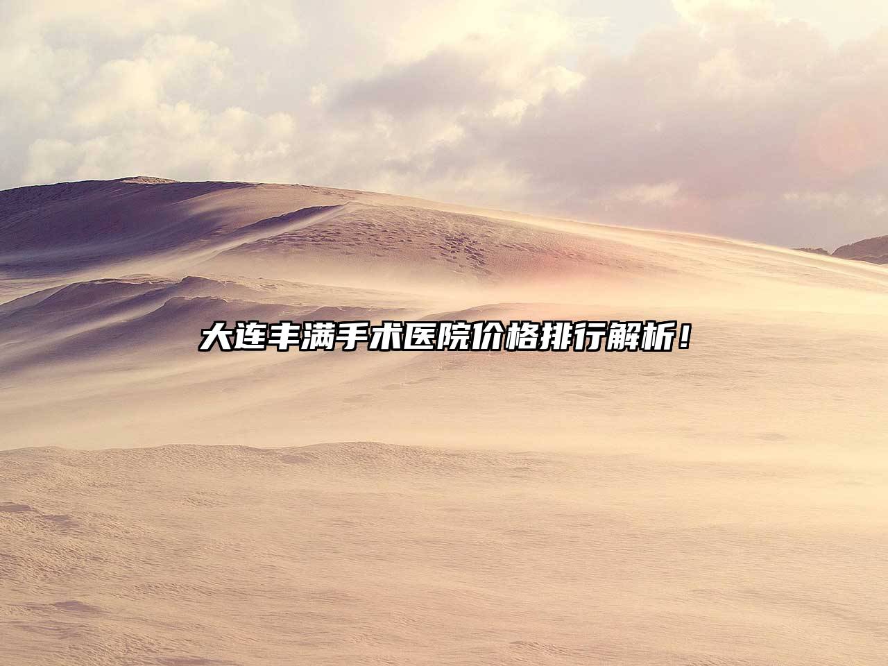 大连丰满手术医院价格排行解析！