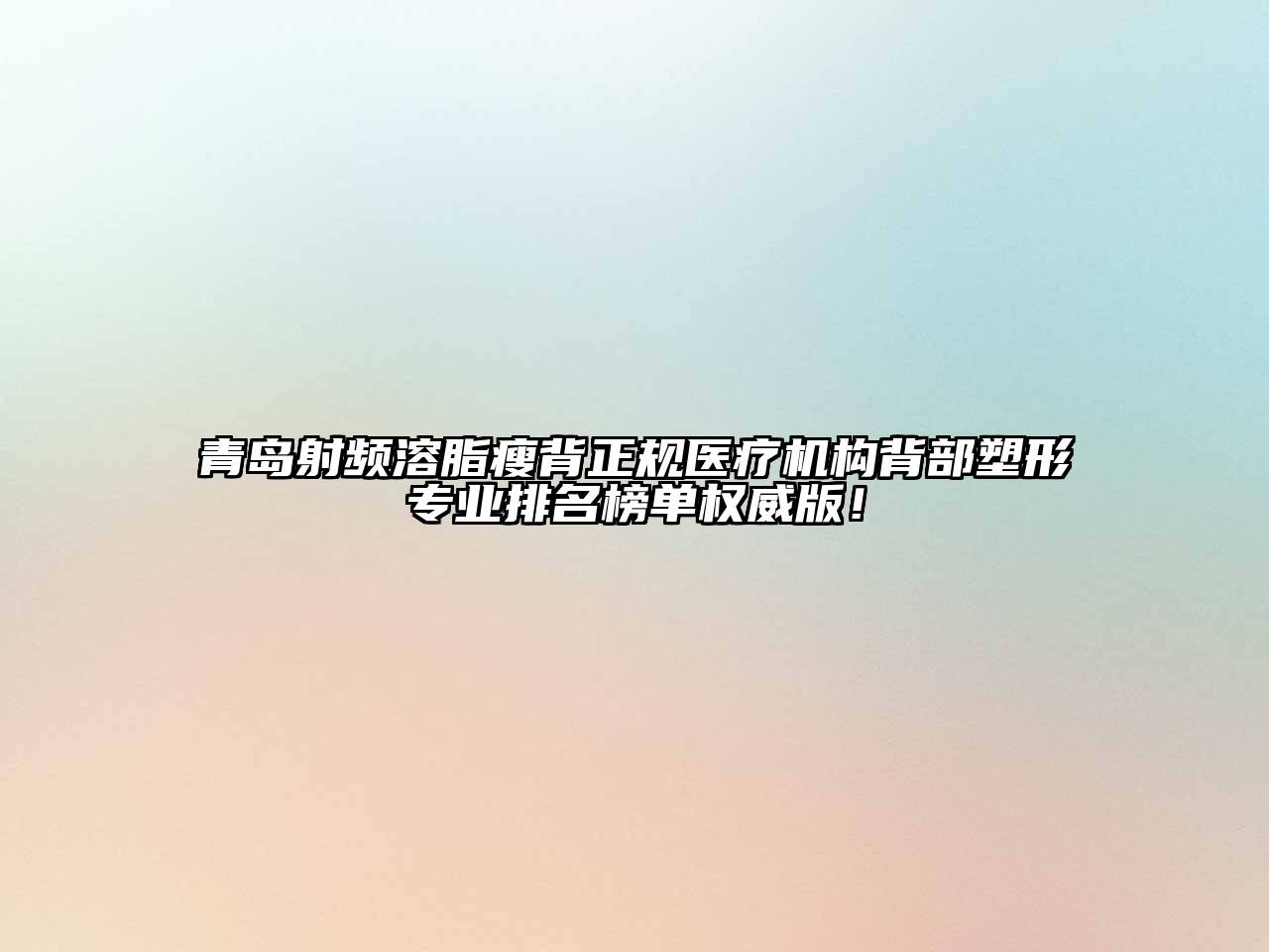 青岛射频溶脂瘦背正规医疗机构背部塑形专业排名榜单权威版！