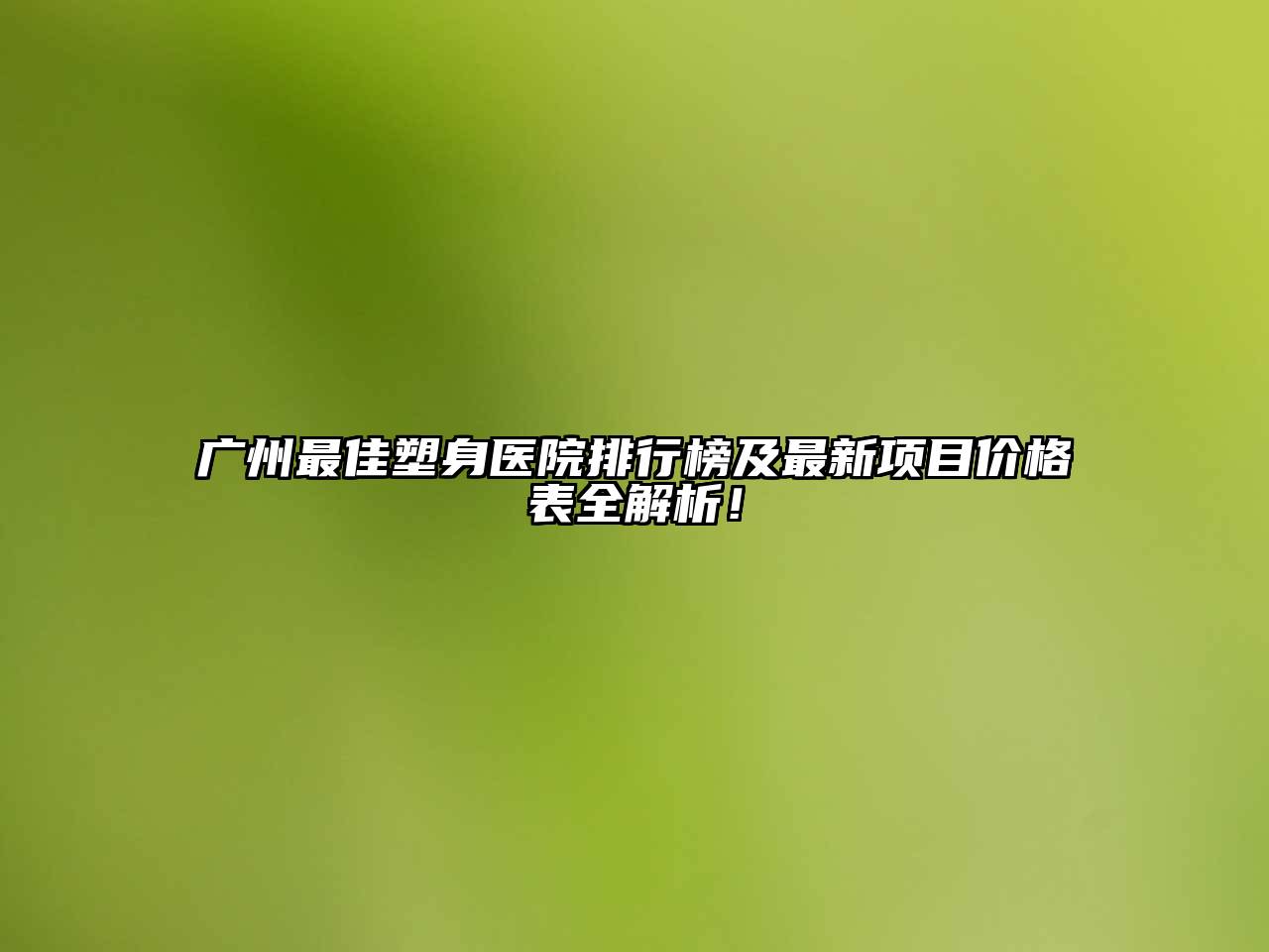 广州最佳塑身医院排行榜及最新项目价格表全解析！