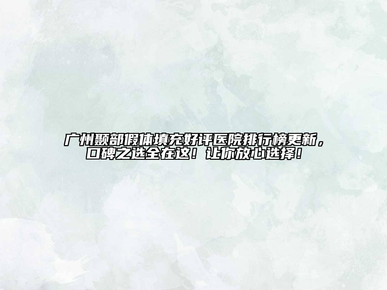 广州颞部假体填充好评医院排行榜更新，口碑之选全在这！让你放心选择！