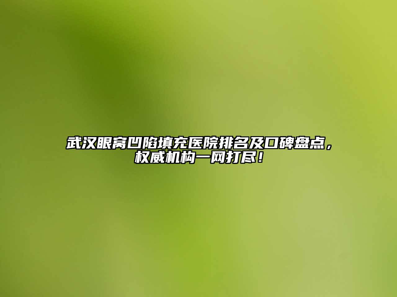 武汉眼窝凹陷填充医院排名及口碑盘点，权威机构一网打尽！