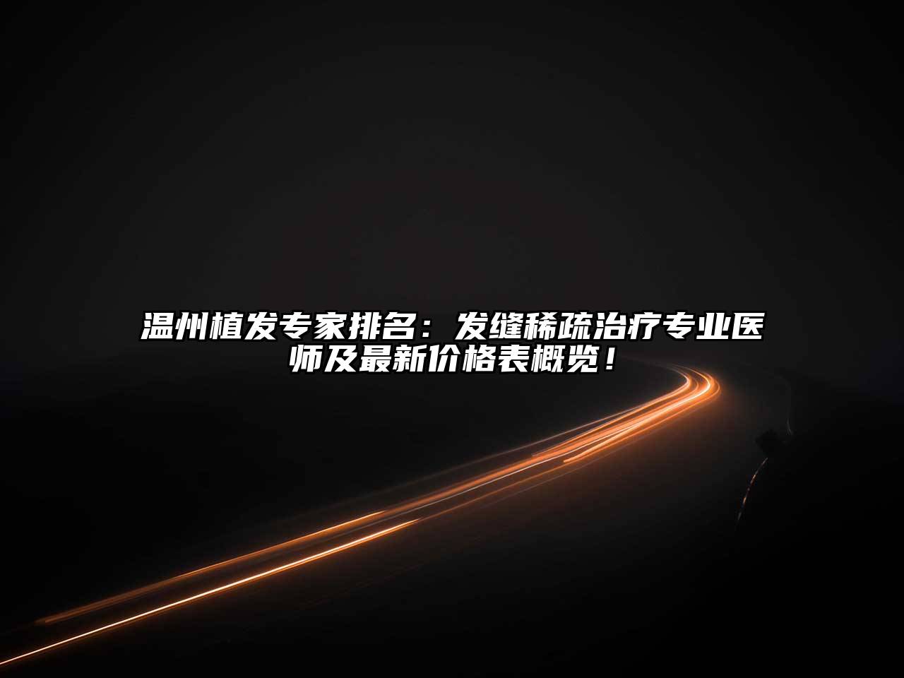 温州植发专家排名：发缝稀疏治疗专业医师及最新价格表概览！