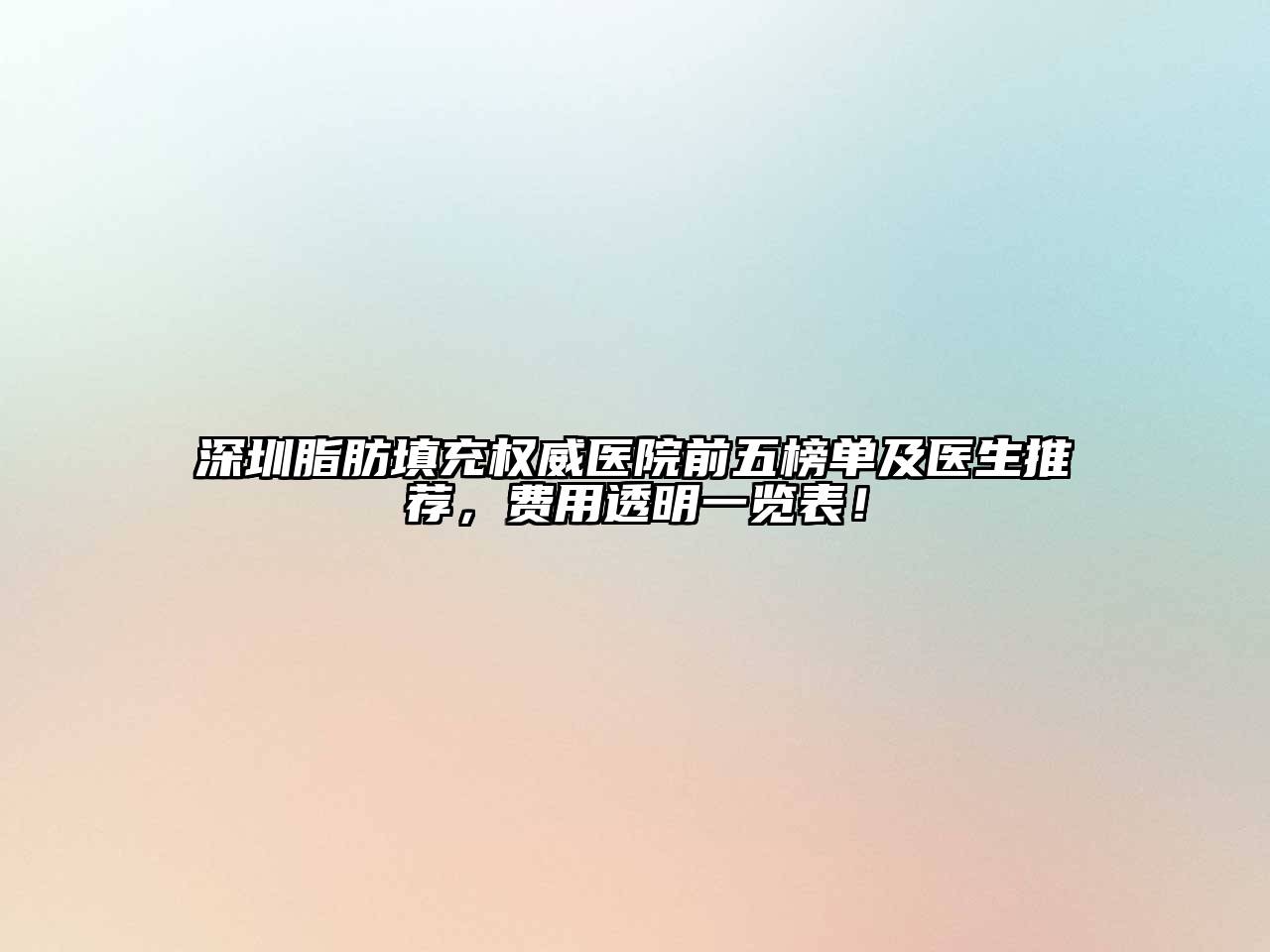 深圳脂肪填充权威医院前五榜单及医生推荐，费用透明一览表！