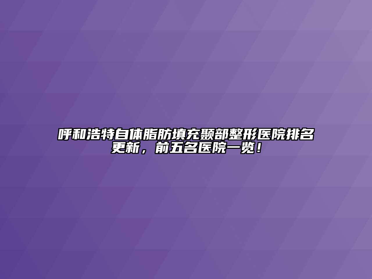 呼和浩特自体脂肪填充颞部整形医院排名更新，前五名医院一览！